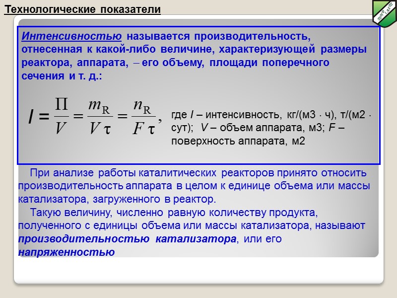 Технологические показатели Интенсивностью называется производительность, отнесенная к какой-либо величине, характеризующей размеры реактора, аппарата, 